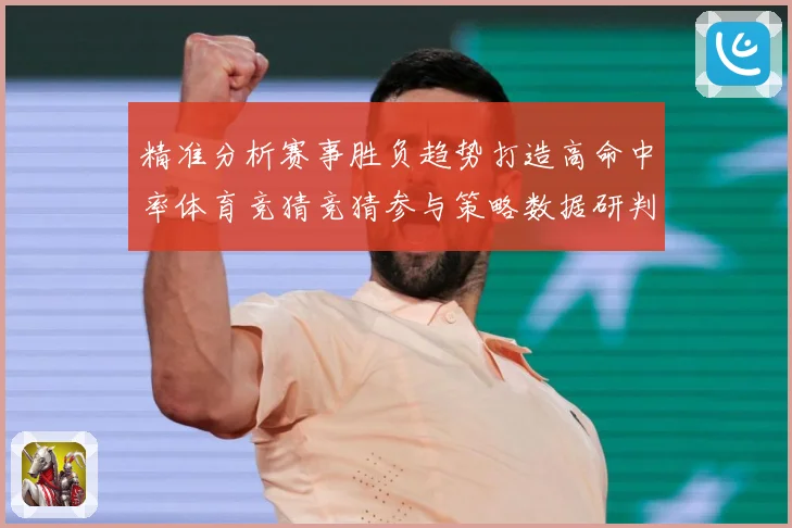精准分析赛事胜负趋势打造高命中率体育竞猜竞猜参与策略数据研判-深度解析
