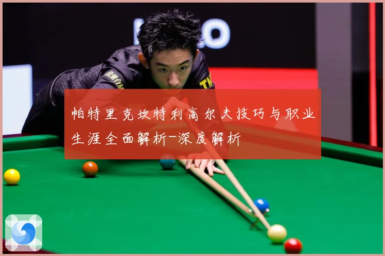 帕特里克坎特利高尔夫技巧与职业生涯全面解析-深度解析