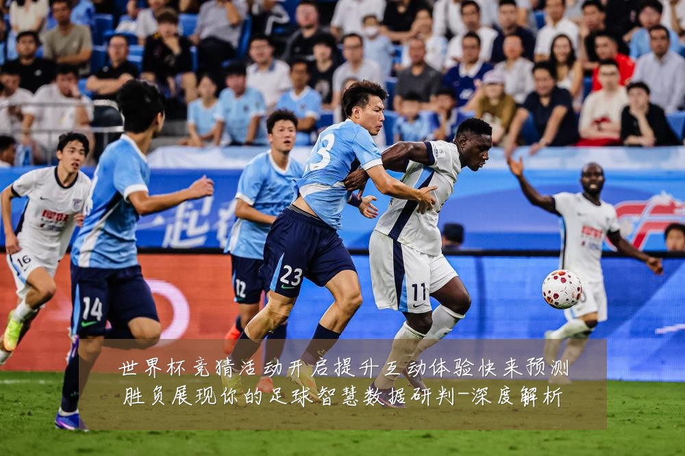 世界杯竞猜活动开启提升互动体验快来预测胜负展现你的足球智慧数据研判-深度解析